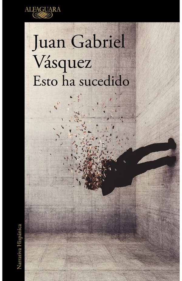 Portada de «Esto ha sucedido», de Juan Gabriel Vásquez