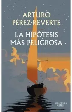 Portada de «La hipótesis más peligrosa», de Arturo Pérez-Reverte