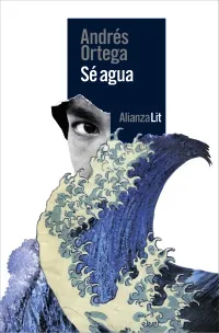 Portada de «Sé agua», de Andrés Ortega