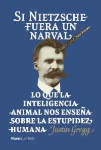 Portada de «Si Nietzsche fuera un narval», de Justin Gregg