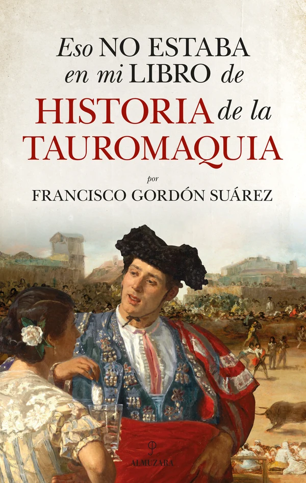 Portada de «Eso no estaba en mi libro de historia de la tauromaquia», de Francisco Gordón Suárez