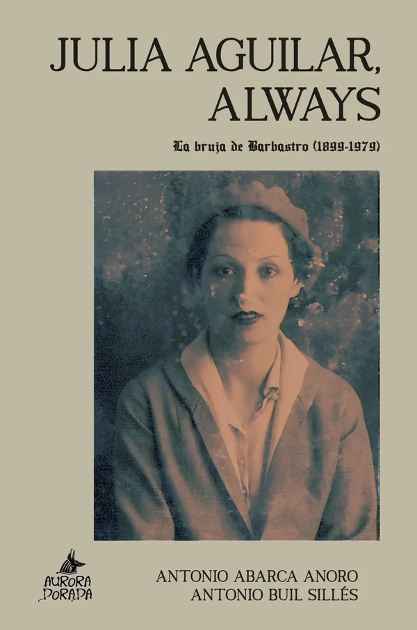 Portada de «Julia Aguilar, Always. La bruja de Barbastro (1899-1979)», de Antonio Abarca Anoro, Antonio Buil Sillés