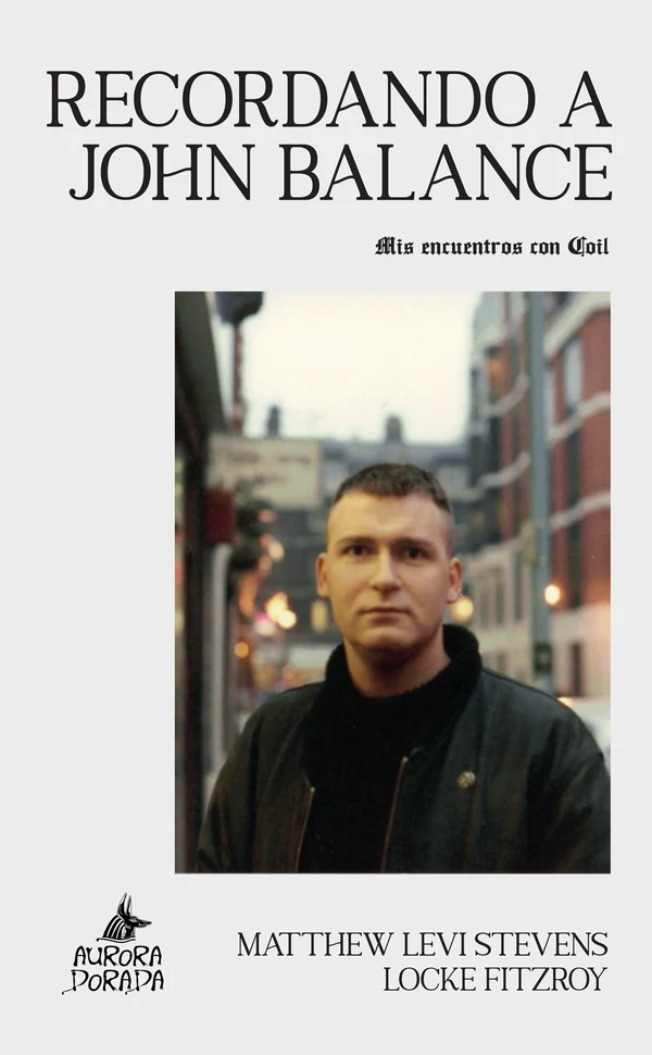 Portada de «Recordando a John Balance. Mis encuentros con Coil», de Matthew Levi Stevens, Locke Fitzroy
