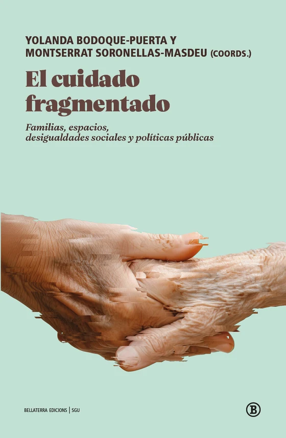 Portada de «El cuidado fragmentado», de Yolanda Bodoque-Puerta, Montserrat Soronellas-Masdeu, Sílvia Bofill-Poch, Carlos Chirinos, Herena Coma-Almenar, Dolors Comas-d’Argemir, Mònica Gil-Junquero, Ana Lucía Hernández-Cordero, Angelina Kussy, María Offenhenden, Mireia Roca-Escoda, Marta Pi-Martín, Manuel D’Hers del Pozo, Andrea Carolina Game Trujillo, Francisco Pérez Hernández, Valentina González Alzol