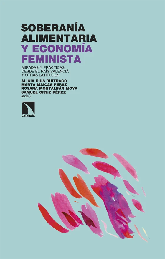 Portada de «Soberanía alimentaria y economía feminista», de Alicia Rius Buitrago, Marta Maicas Pérez, Rosana Montalbán Moya, Samuel Ortiz Pérez, Mónica Gil Junquero, Col·lectiva La Gavella, Patricia Dopazo Gallego, Alba Cebrián Jiménez, Laia Pitarch Centelles, Marina Brotons Pascual, Rocío Nogales Muriel, Ana Lorenzo Vila, Sandra Salsón Martín, Cristina Galiana-Carballo, Laia Baró Gómez, Judith Manuel-i-Martín, Marina Di Masso Tarditti, Mirene Begiristain Zubillaga, Isa Álvarez Vispo, Marta Guadalupe Rivera Ferre, María Ivaneide Pereira Ramos, Valéria da Silva Lopes, Begoña Ribera
