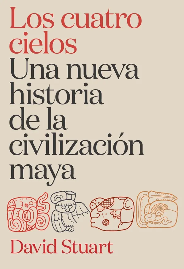 Portada de «Los cuatro cielos. Una nueva historia de la civilización maya», de David Stuart