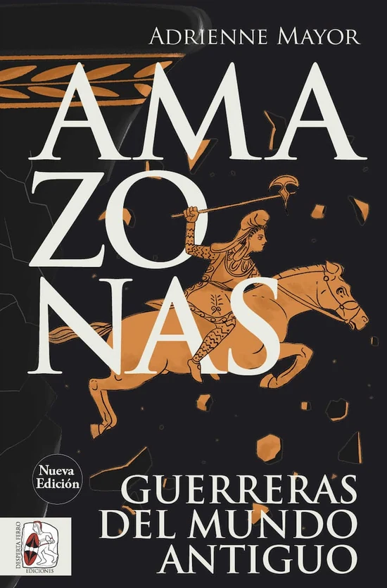 Portada de «Amazonas. Guerreras del mundo antiguo - Nueva edición», de Adrienne Mayor