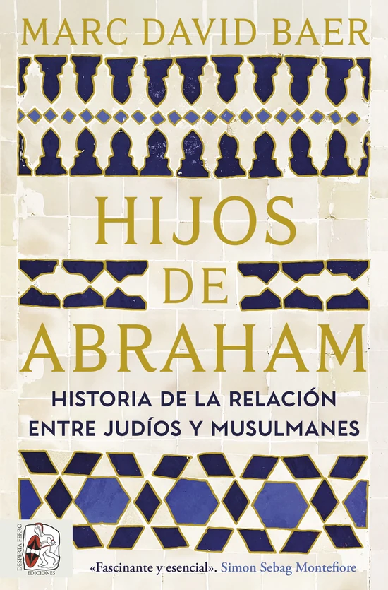 Portada de «Hijos de Abraham. Historia de la relación entre judíos y musulmanes», de Marc David Baer