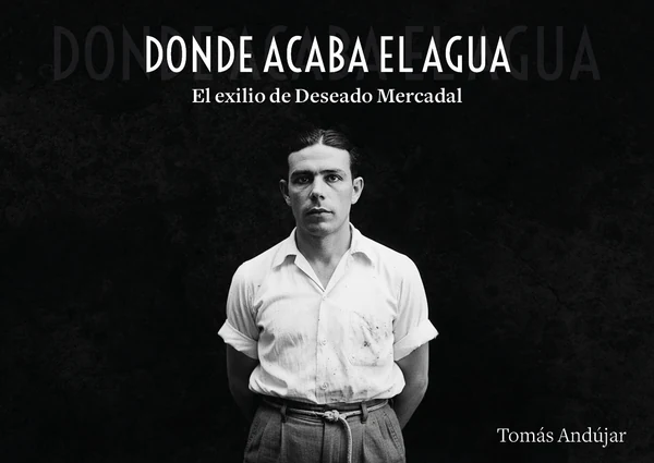 Portada de «Donde acaba el agua. El exilio de Deseado Mercadal», de Tomás Andújar