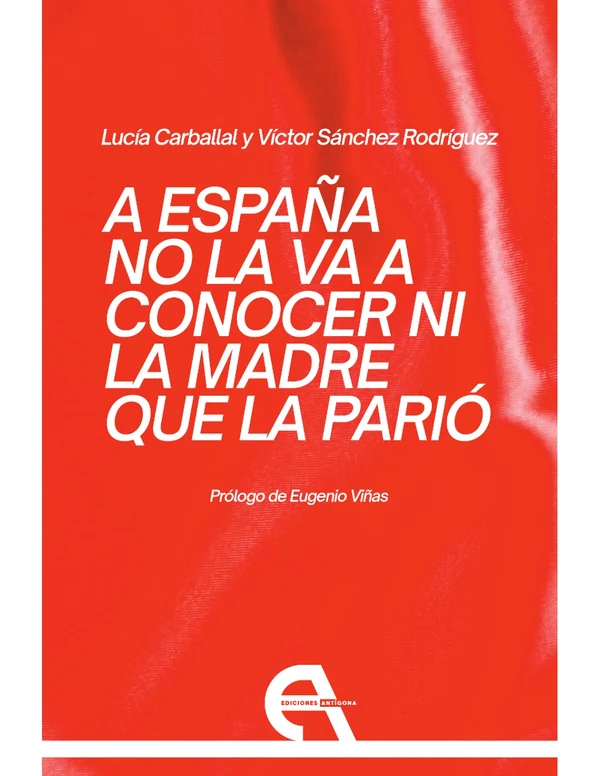 Portada de «A España no la va a conocer ni la madre que la parió», de Lucía Carballal, Víctor Sánchez Rodríguez