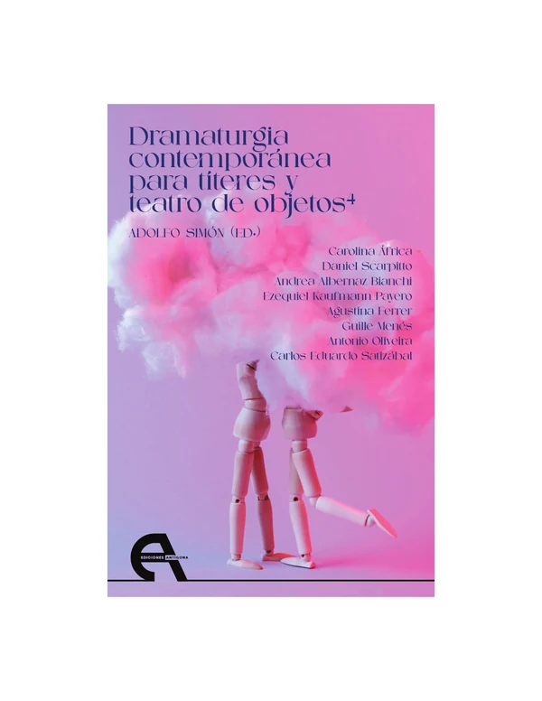 Portada de «Dramaturgia contemporánea para títeres y teatro de objetos 4», de Carolina África, Daniel Scarpitto, Andrea Albernaz Bianchi, Ezequiel Kaufmann Payero, Agustina Ferrer, Guille Menés, Antonio Oliveira, Carlos Eduardo Satizábal