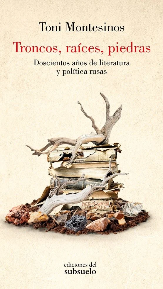 Portada de «Troncos, raíces, piedras. Doscientos años de literatura y política rusas», de Toni Montesinos