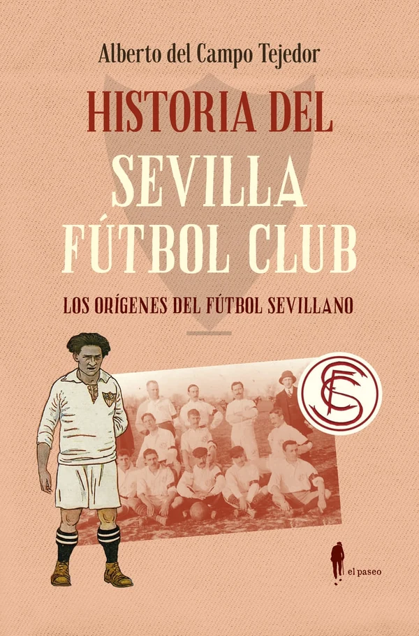 Portada de «Historia del Sevilla Fútbol Club. Los orígenes del fútbol sevillano.», de Alberto del Campo