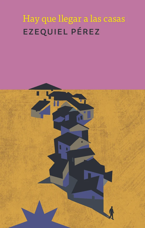 Portada de «Hay que llegar a las casas», de Ezequiel Pérez
