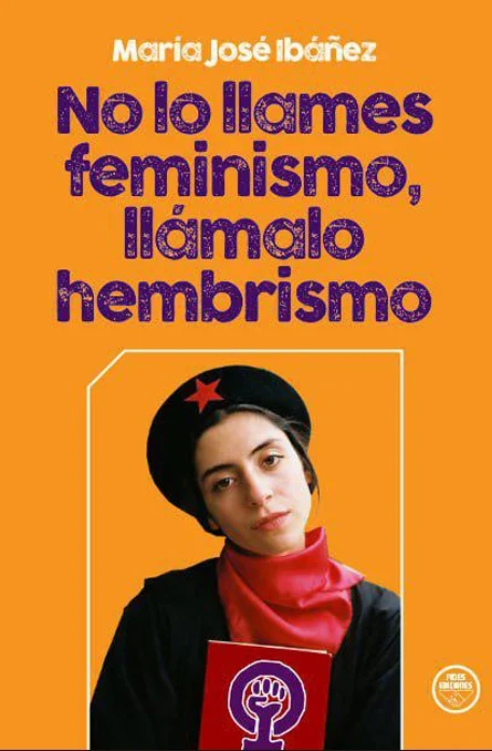 Portada de «No lo llames feminismo, llámalo hembrismo», de María José Ibáñez