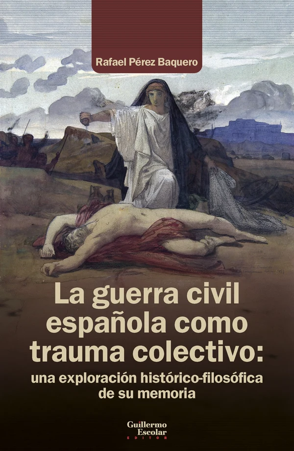 Portada de «La guerra civil española como trauma colectivo: una exploración histórico-filosófica de su memoria», de Rafael Pérez Baquero