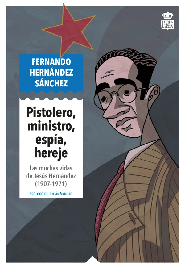 Portada de «Pistolero, ministro, espía, hereje. Las muchas vidas de Jesús Hernández (1907-1973)», de Fernando Hernández Sánchez