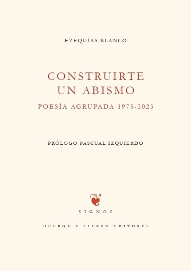 Portada de «Construirte un abismo. Poesía agrupada 1975-2025», de Ezequías Blanco
