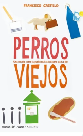 Portada de «Perros viejos. Una novela sobre la publicidad en la España de los 80», de Francisco Castillo