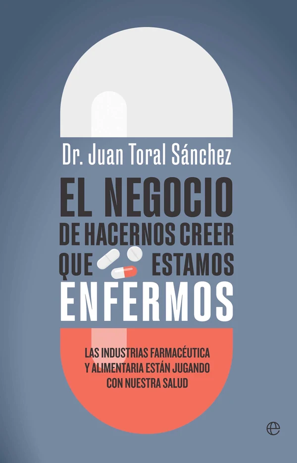 Portada de «El negocio de hacernos creer que estamos enfermos», de Dr. Juan Toral