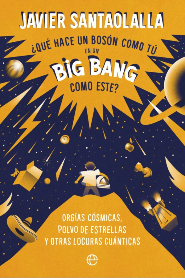 Portada de «¿Qué hace un bosón como tú en un Big Bang como este?», de Javier Santaolalla