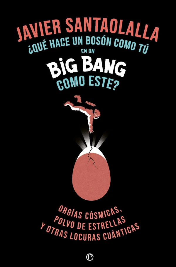 Portada de «¿Qué hace un bosón como tú en un Big Bang como este?», de Javier Santaolalla