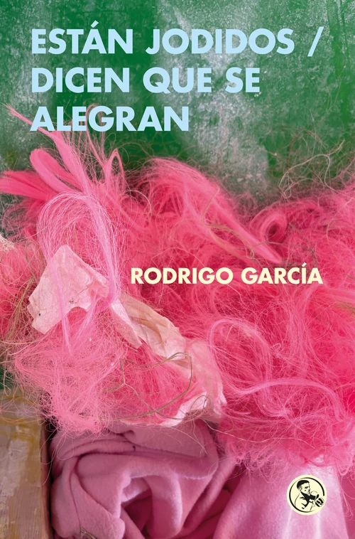 Portada de «están jodidos / dicen que se alegran», de Rodrigo García
