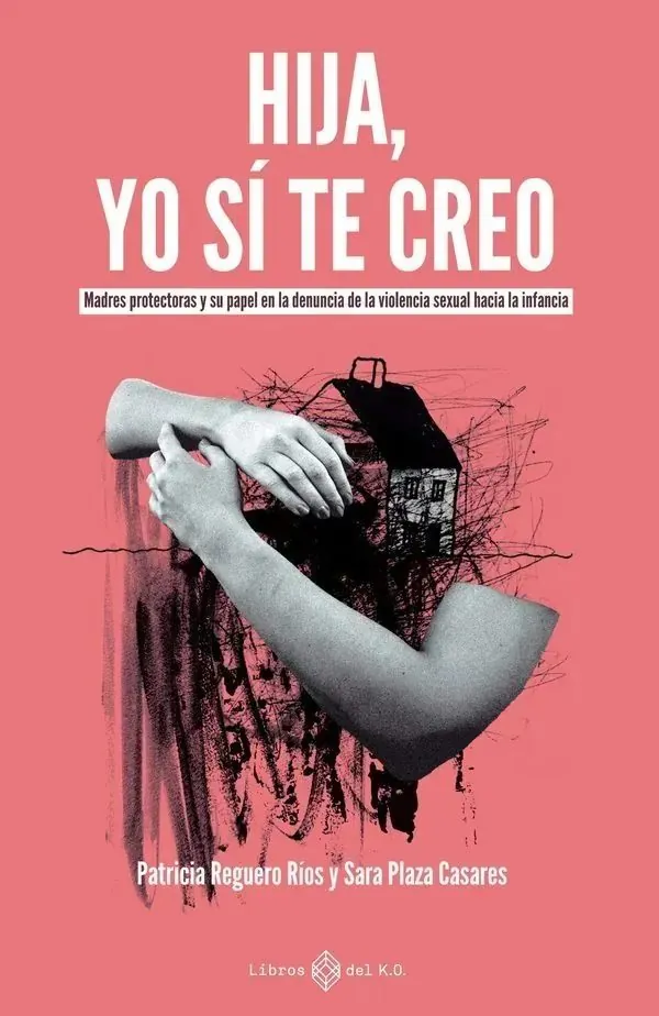 Portada de «Hija, yo sí te creo», de Patricia Reguero Ríos y Sara Plaza Casares