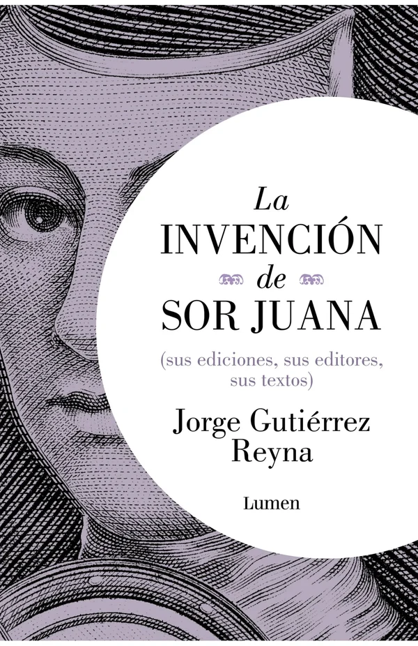 Portada de «La invención de sor Juana (sus editores, sus ediciones, sus», de Jorge Gutiérrez Reyna