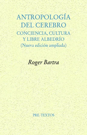 Portada de «Antropología del cerebro. Conciencia, cultura y libre albedrío. (Nueva edición ampliada)», de Roger Bartra