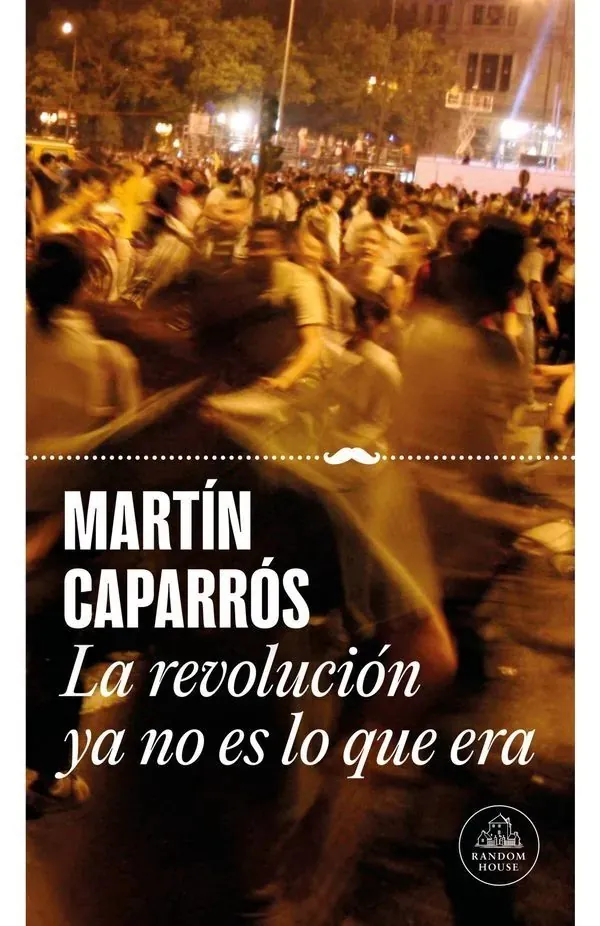 Portada de «La revolución ya no es lo que era», de Martín Caparrós