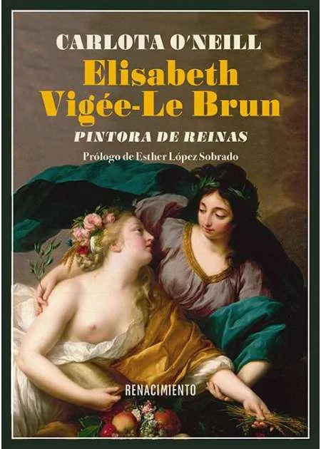 Portada de «Elisabeth Vigée-Le Brun. Pintora de reinas», de Carlota O'Neill