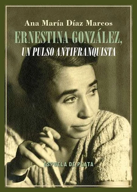 Portada de «Ernestina González, un pulso antifranquista», de Ana María Díaz Marcos