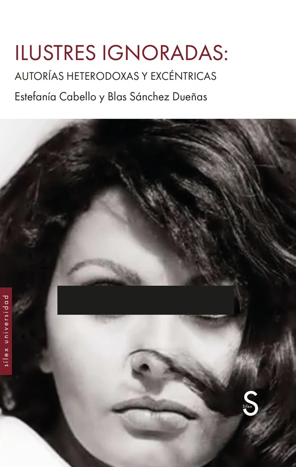 Portada de «Ilustres ignoradas: autorías heterodoxas y excéntricas», de Estefanía Cabello, Blas Sánchez Dueñas