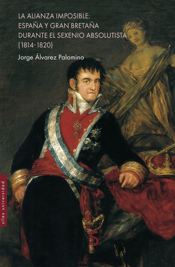 Portada de «La alianza imposible: España y Gran Bretaña durante el Sexenio Absolutista (1814-1820)», de Jorge Álvarez Palomino