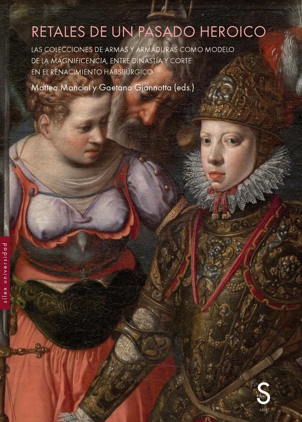 Portada de «Retales de un pasado heroico. Las colecciones de armas y armaduras como modelo de la magnificencia, entre dinastía y corte en el Renacimiento habsbúrgico», de Matteo Mancini, Gaetano Giannotta