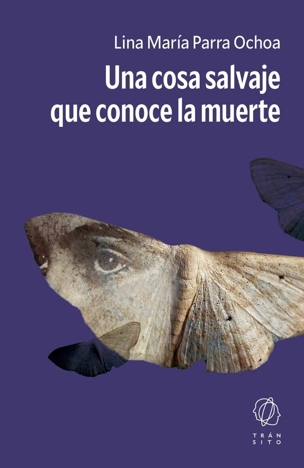 Portada de «Una cosa salvaje que conoce la muerte», de Lina María Parra Ochoa